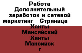 Работа Дополнительный заработок и сетевой маркетинг - Страница 5 . Ханты-Мансийский,Ханты-Мансийск г.